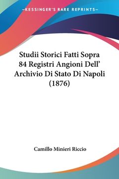 portada Studii Storici Fatti Sopra 84 Registri Angioni Dell' Archivio Di Stato Di Napoli (1876) (en Italiano)
