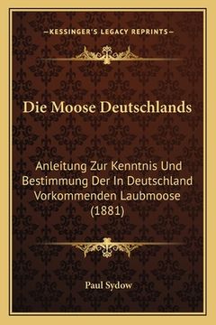 portada Die Moose Deutschlands: Anleitung Zur Kenntnis Und Bestimmung Der In Deutschland Vorkommenden Laubmoose (1881) (en Alemán)