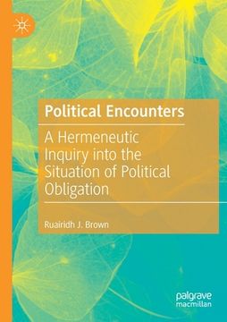 portada Political Encounters: A Hermeneutic Inquiry Into the Situation of Political Obligation (en Inglés)