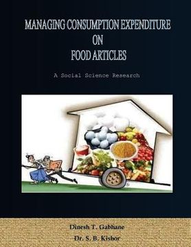 portada Managing Consumption Expenditure on Food Articles: A research on consumption expenditure of middle class consumers on food articles that how they mana (en Inglés)