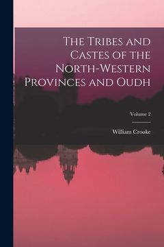 portada The Tribes and Castes of the North-Western Provinces and Oudh; Volume 2 (en Inglés)