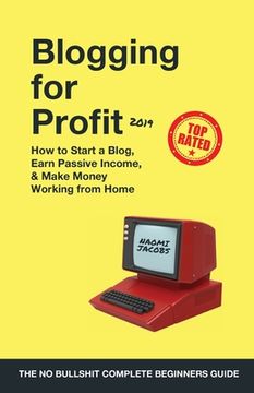 portada Blogging for Profit 2019: The Complete Beginners Guide on How to Start a Blog, Earn Passive Income, and Make Money Working from Home