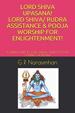 portada Lord Shiva Upasana! Lord Shiva/ Rudra Assistance & Pooja Worship for Enlightenment!: A Simple Guide to Lord Shiva/ Rudra Pooja & Rudra Homam! (en Inglés)