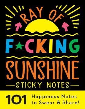 portada Ray of F*Cking Sunshine Sticky Notes: 101 Happiness Notes to Swear and Share! (Calendars & Gifts to Swear by) (en Inglés)