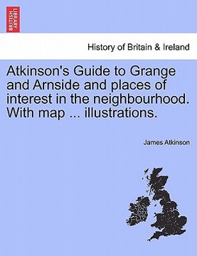 portada atkinson's guide to grange and arnside and places of interest in the neighbourhood. with map ... illustrations. (en Inglés)