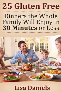 portada 25 Gluten Free Dinners The Whole Family Will Enjoy In 30 Minutes Or Less (en Inglés)