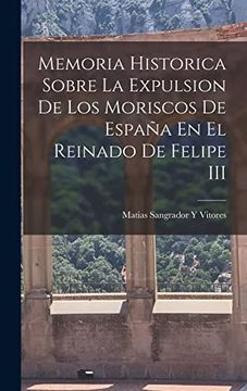 portada Memoria Historica Sobre la Expulsion de los Moriscos de España en el Reinado de Felipe iii