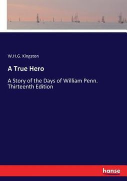 portada A True Hero: A Story of the Days of William Penn. Thirteenth Edition (in English)
