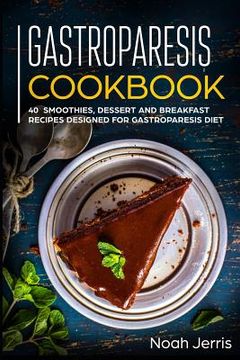 portada Gastroparesis Cookbook: 40+ Smoothies, Dessert and Breakfast Recipes designed for Gastroparesis diet (en Inglés)