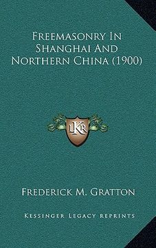 portada freemasonry in shanghai and northern china (1900) (en Inglés)