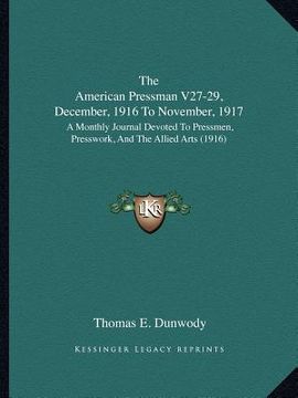 portada the american pressman v27-29, december, 1916 to november, 1917: a monthly journal devoted to pressmen, presswork, and the allied arts (1916) (en Inglés)