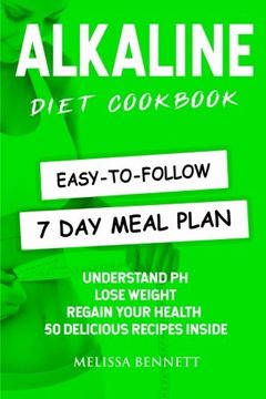 portada Alkaline Diet Cookbook: Understand ph, Lose Weight & Regain Your Health, 50 Delicious Recipes and Easy-To-Follow 7 day Meal Plan Inside (en Inglés)