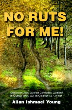 portada no ruts for me!: outlandish jobs, outdoor comrades, outsider in a small town, out to get rich as a writer