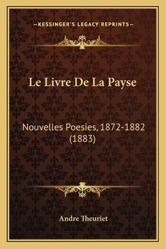 portada Le Livre De La Payse: Nouvelles Poesies, 1872-1882 (1883) (in French)