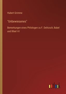 portada Unbewiesenes: Bemerkungen eines Philologen zu F. Delitzsch, Babel und Bibel I-II (en Alemán)