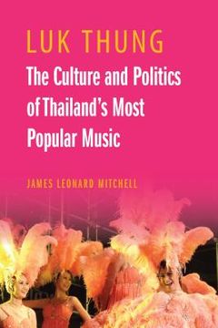 portada Luk Thung: The Culture and Politics of Thailand's Most Popular Music (en Inglés)