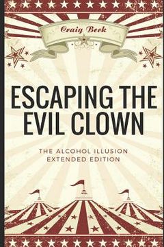 portada Escaping The Evil Clown: The Alcohol Illusion Extended Edition (en Inglés)