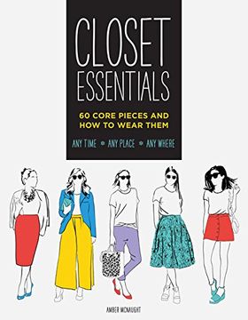 portada Closet Essentials: 60 Core Pieces and How to Wear Them: Any Time * Any Place * Any Where