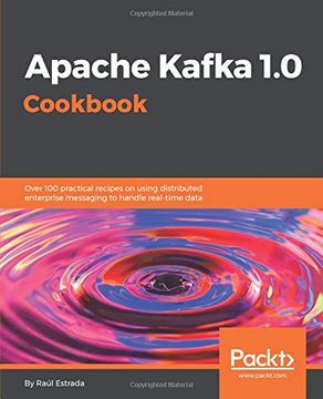 portada Apache Kafka 1. 0 Cookbook: Over 100 Practical Recipes on Using Distributed Enterprise Messaging to Handle Real-Time Data (en Inglés)