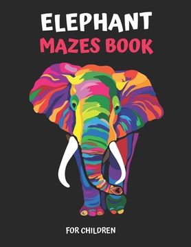 portada Elephant Maze Book for Children: Extreme Elephant Mazes For Children, Elephant Mazes Activity Book For Kids (en Inglés)