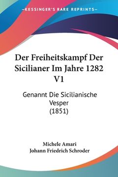 portada Der Freiheitskampf Der Sicilianer Im Jahre 1282 V1: Genannt Die Sicilianische Vesper (1851) (in German)