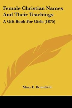 portada female christian names and their teachings: a gift book for girls (1875) (en Inglés)