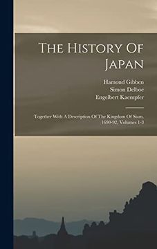 portada The History of Japan: Together With a Description of the Kingdom of Siam, 1690-92, Volumes 1-3 (en Inglés)