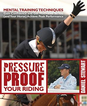 portada Pressure Proof Your Riding: Mental Training Techniques to Gain Confidence and Get Motivated So You (and Your Horse) Achieve Peak Performance