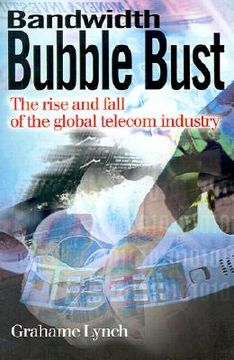 portada bandwidth bubble bust: the rise and fall of the global telecom industry (in English)