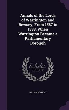 portada Annals of the Lords of Warrington and Bewsey, From 1587 to 1833, When Warrington Became a Parliamentary Borough