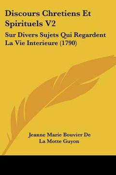 portada Discours Chretiens Et Spirituels V2: Sur Divers Sujets Qui Regardent La Vie Interieure (1790) (in French)