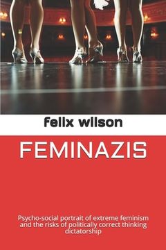 portada Feminazis: Psycho-social portrait of extreme feminism and the risks of politically correct thinking dictatorship (en Inglés)