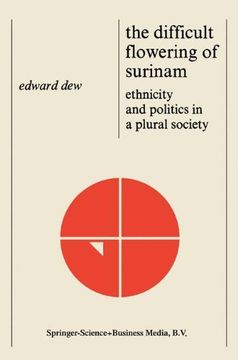 portada The Difficult Flowering of Surinam: Ethnicity and Politics in a Plural Society