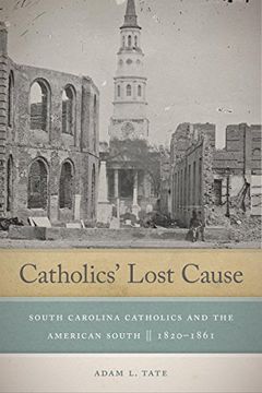 portada Catholics' Lost Cause: South Carolina Catholics and the American South, 1820-1861 (en Inglés)