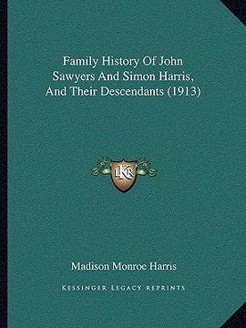 portada family history of john sawyers and simon harris, and their descendants (1913) (in English)