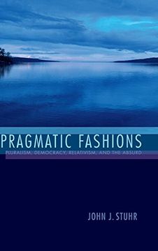 portada Pragmatic Fashions: Pluralism, Democracy, Relativism, and the Absurd (American Philosophy)