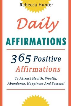 portada Daily Affirmations: 365 Positive Affirmations To Attract Health, Wealth, Abundance, Happiness And Success Every Day! (en Inglés)