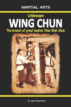 portada Unknown Wing Chun - The Branch of Great Master Chan Wah Shun (in English)