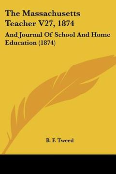 portada the massachusetts teacher v27, 1874: and journal of school and home education (1874) (en Inglés)