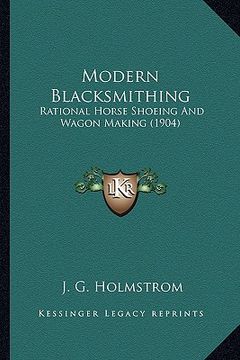 portada modern blacksmithing: rational horse shoeing and wagon making (1904) (in English)