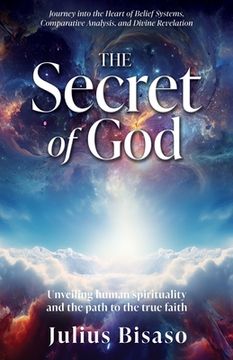 portada The Secret of God: Unveiling human spirituality and the path to the true faith (en Inglés)