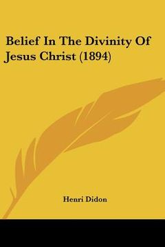 portada belief in the divinity of jesus christ (1894) (en Inglés)