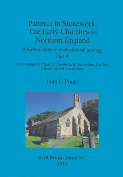 portada Patterns in Stonework: The Early Churches in Northern England: A further study in ecclesiastical geology. Part A: The Counties of Cheshire, ... and Lincolnshire (BAR British Series)