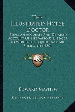 portada the illustrated horse doctor: being an accurate and detailed account of the various diseases to which the equine race are subjected (1880) (en Inglés)