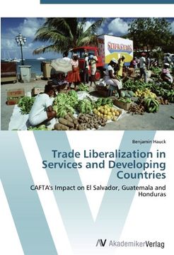 portada Trade Liberalization in Services and Developing Countries: Cafta's Impact on el Salvador, Guatemala and Honduras (in English)