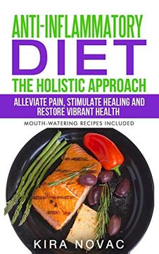 portada Anti-Inflammatory Diet: The Holistic Approach: Alleviate Pain, Stimulate Healing and Restore Vibrant Health (1) (Anti-Inflammatory Cookbook, Alkaline Diet) (in English)