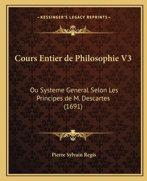 portada Cours Entier de Philosophie V3: Ou Systeme General Selon Les Principes de M. Descartes (1691) (en Francés)