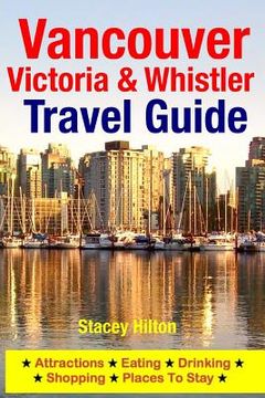 portada Vancouver, Victoria & Whistler Travel Guide: canada, british columbia, california, washington, seattle (en Inglés)