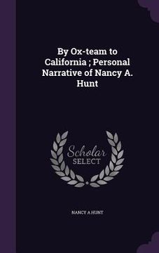 portada By Ox-team to California; Personal Narrative of Nancy A. Hunt (en Inglés)