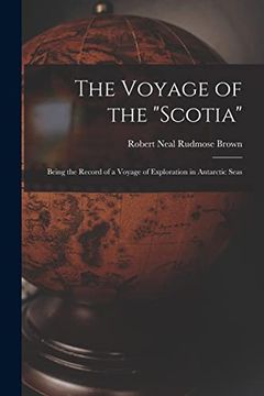 portada The Voyage of the "Scotia": Being the Record of a Voyage of Exploration in Antarctic Seas (en Inglés)